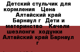 Детский стульчик для кормления › Цена ­ 3 000 - Алтайский край, Барнаул г. Дети и материнство » Качели, шезлонги, ходунки   . Алтайский край,Барнаул г.